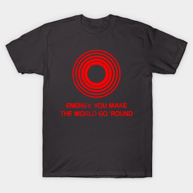 Energy, You Make the World Go 'Round T-Shirt by BackstageMagic